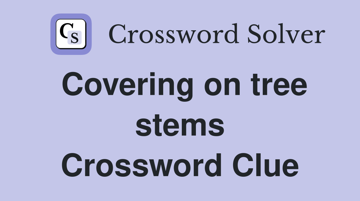 Covering on tree stems Crossword Clue
