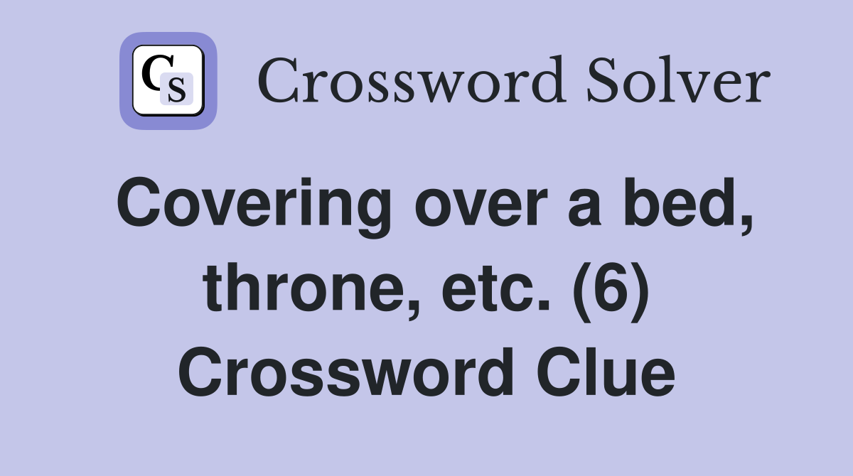 Covering over a bed, throne, etc. (6) Crossword Clue