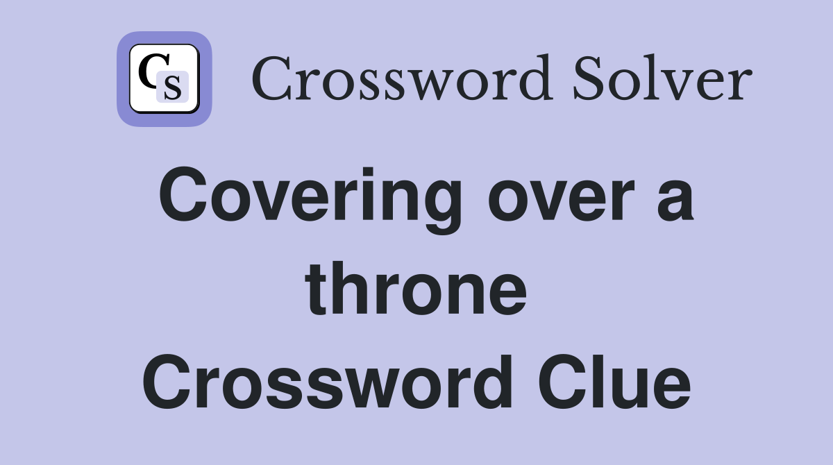 Covering over a throne Crossword Clue