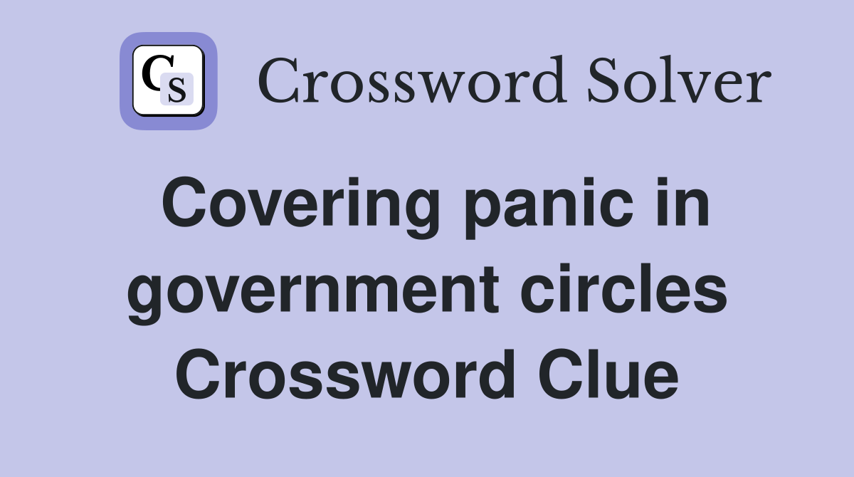 Covering panic in government circles Crossword Clue
