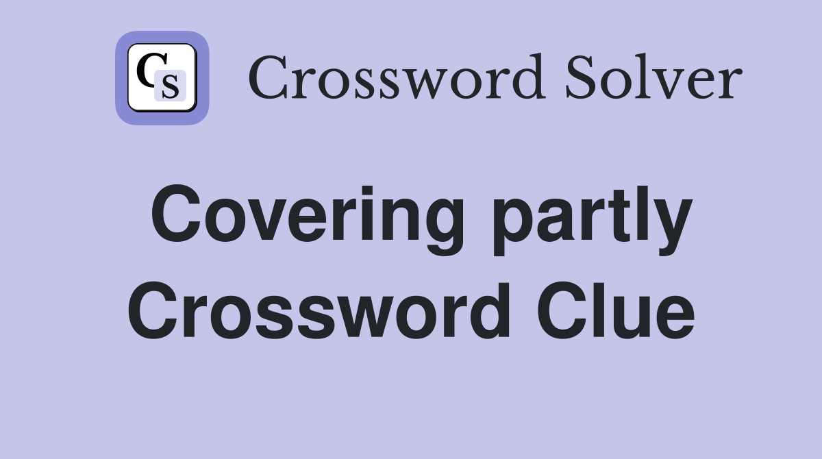 Covering partly Crossword Clue