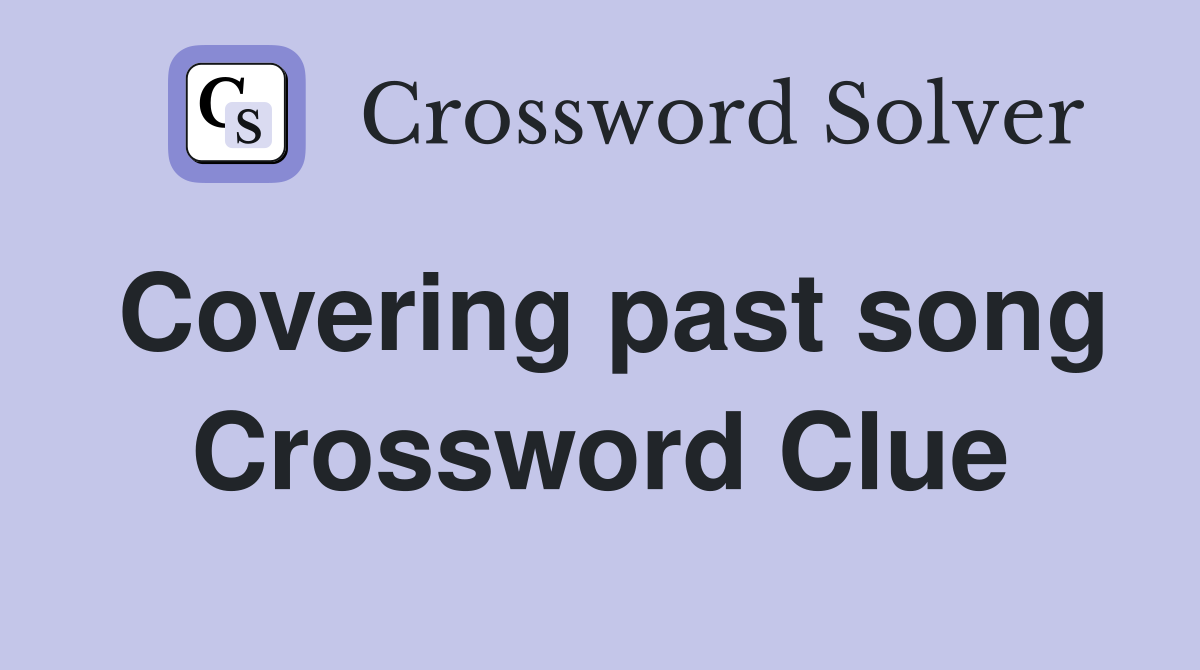 Covering past song Crossword Clue