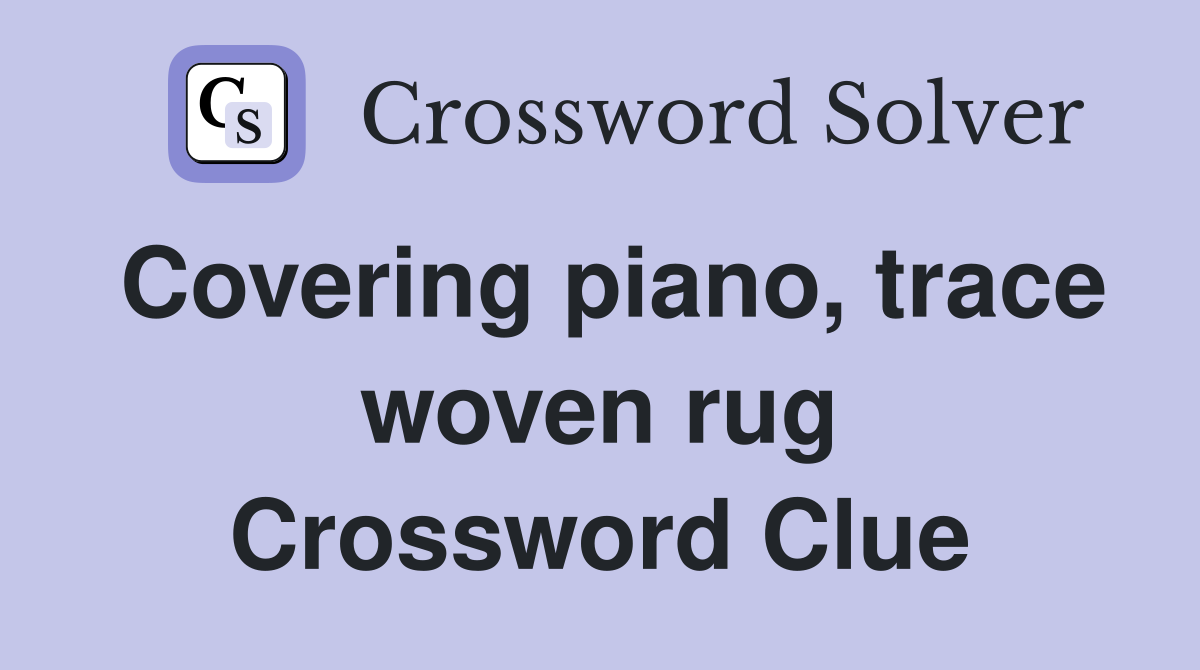 Covering piano, trace woven rug Crossword Clue