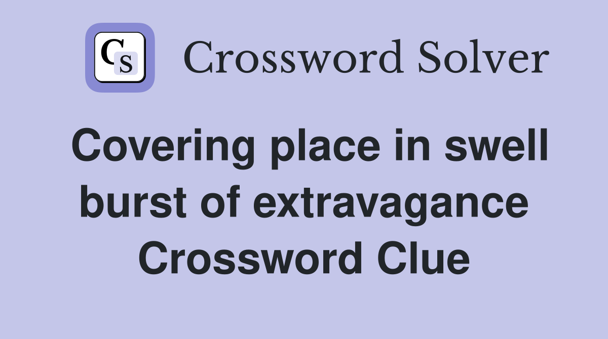 Covering place in swell burst of extravagance Crossword Clue