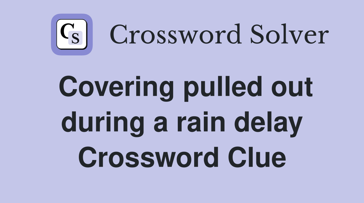 Covering pulled out during a rain delay Crossword Clue