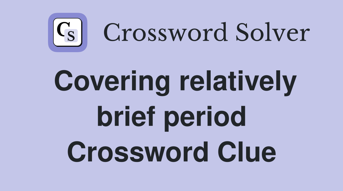 Covering relatively brief period Crossword Clue