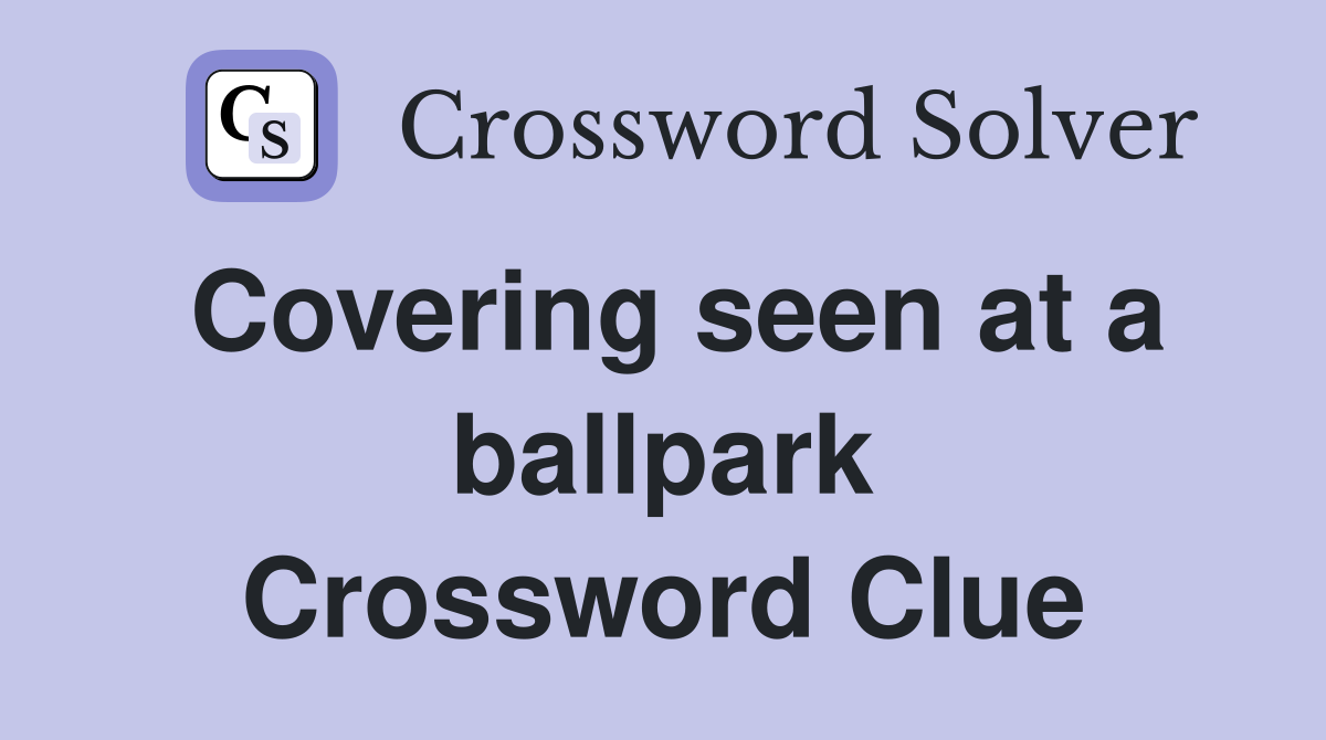 Covering seen at a ballpark Crossword Clue