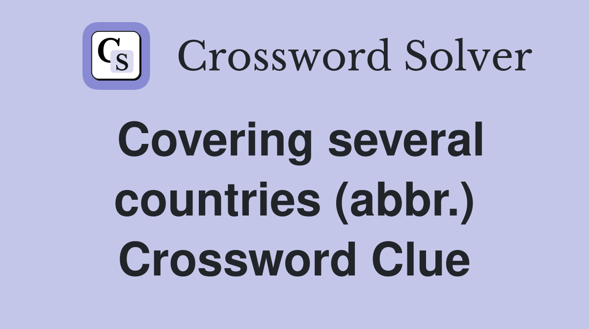 Covering several countries (abbr.) Crossword Clue