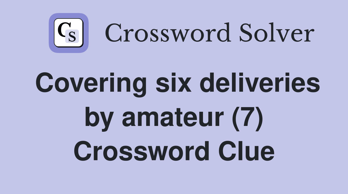 Covering six deliveries by amateur (7) Crossword Clue