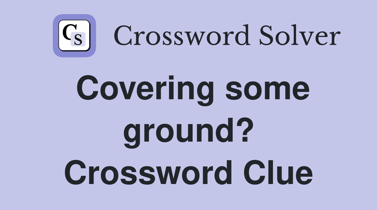 Covering some ground? Crossword Clue