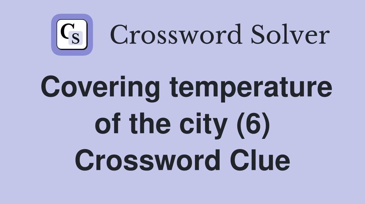 Covering temperature of the city (6) Crossword Clue