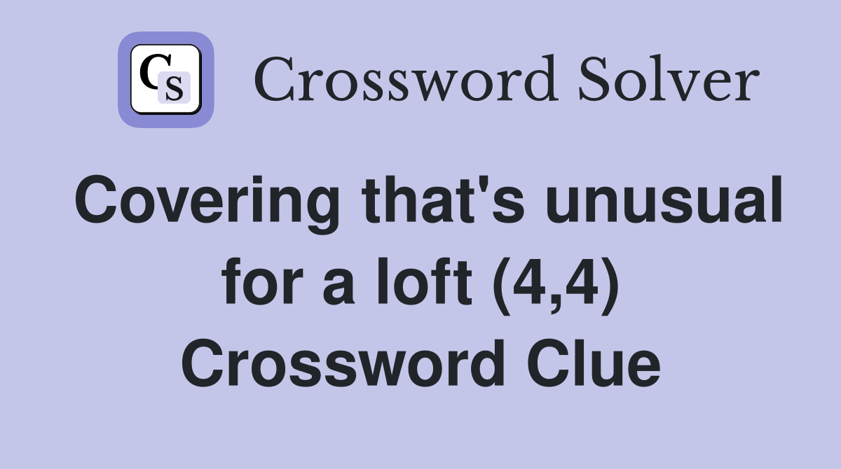 Covering that's unusual for a loft (4,4) Crossword Clue