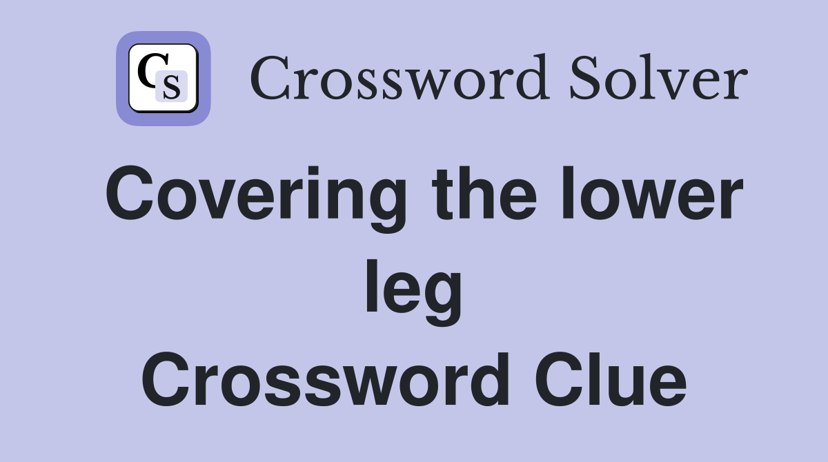 Covering the lower leg Crossword Clue
