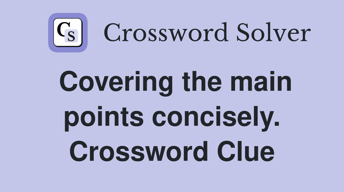 Covering the main points concisely. Crossword Clue