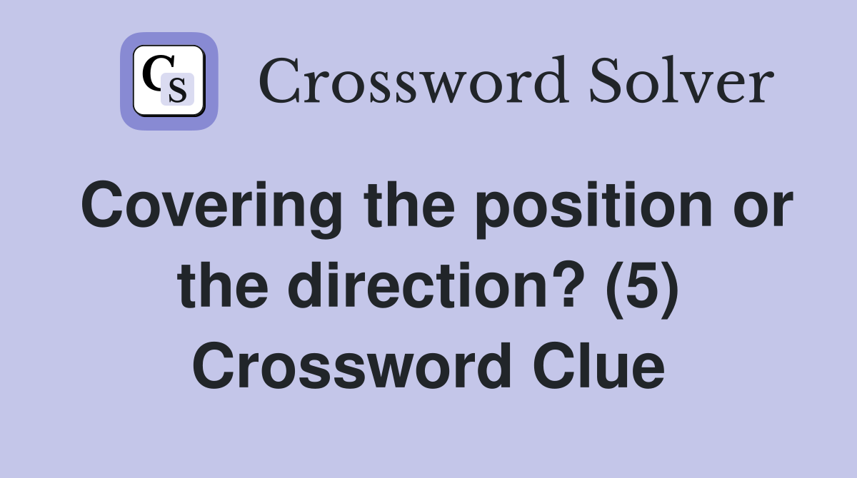 Covering the position or the direction? (5) Crossword Clue