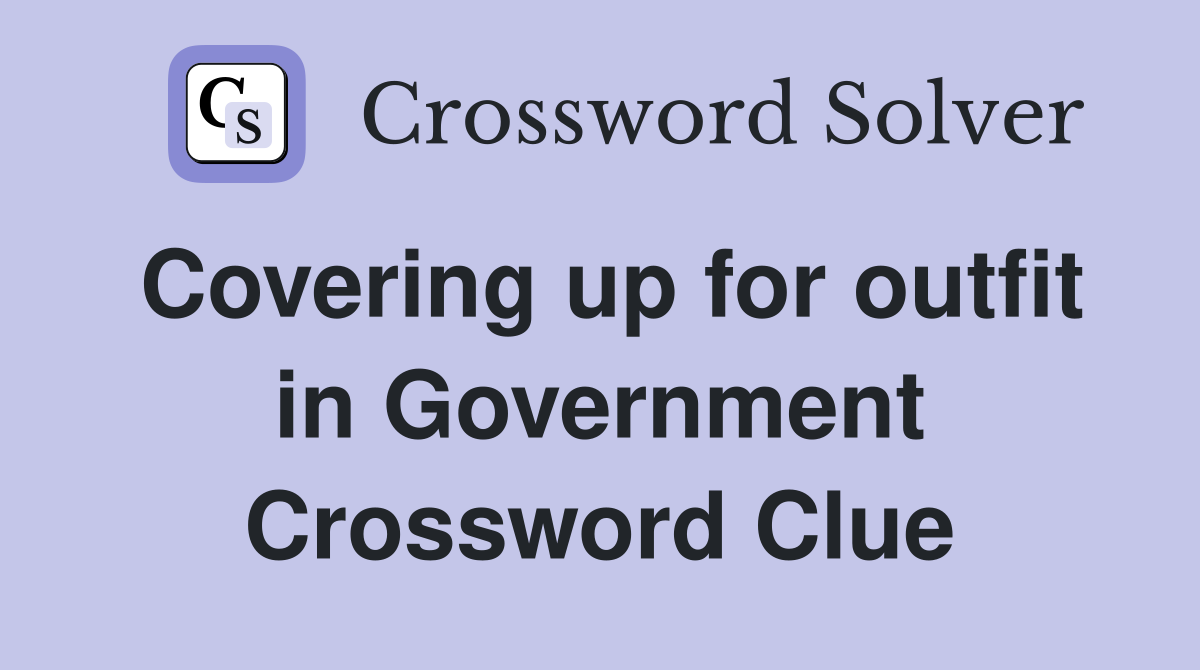 Covering up for outfit in Government Crossword Clue