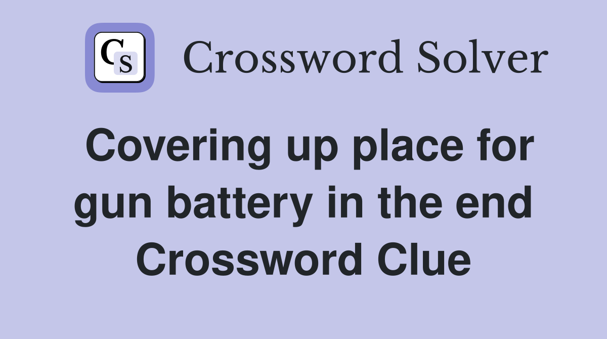 Covering up place for gun battery in the end Crossword Clue