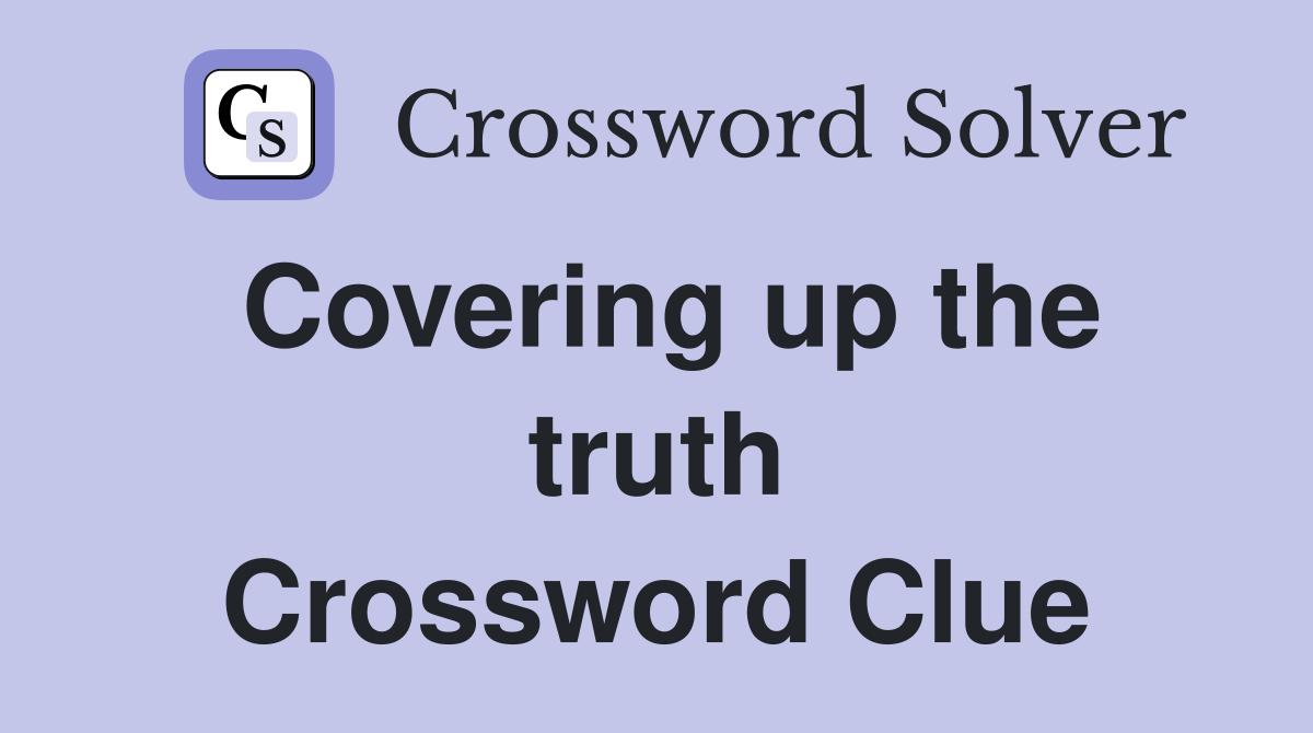 Covering up the truth Crossword Clue