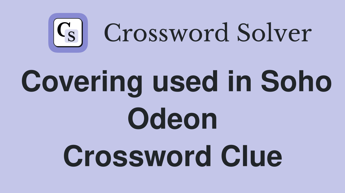 Covering used in Soho Odeon Crossword Clue