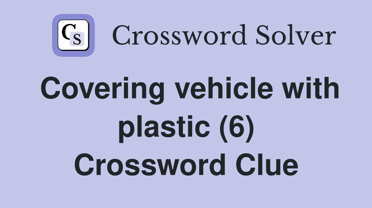 Covering vehicle with plastic (6) Crossword Clue