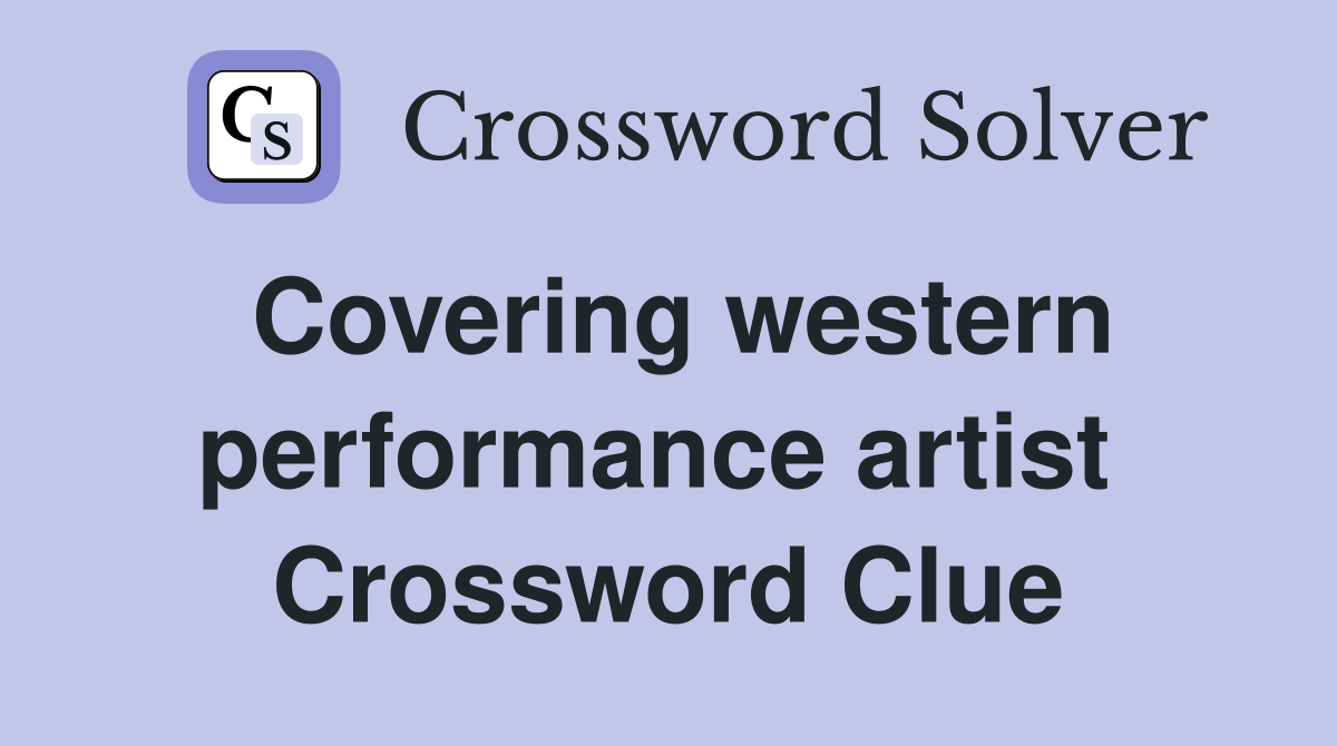 Covering western performance artist  Crossword Clue