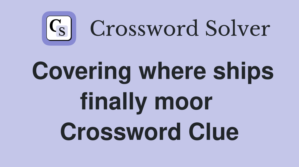 Covering where ships finally moor  Crossword Clue