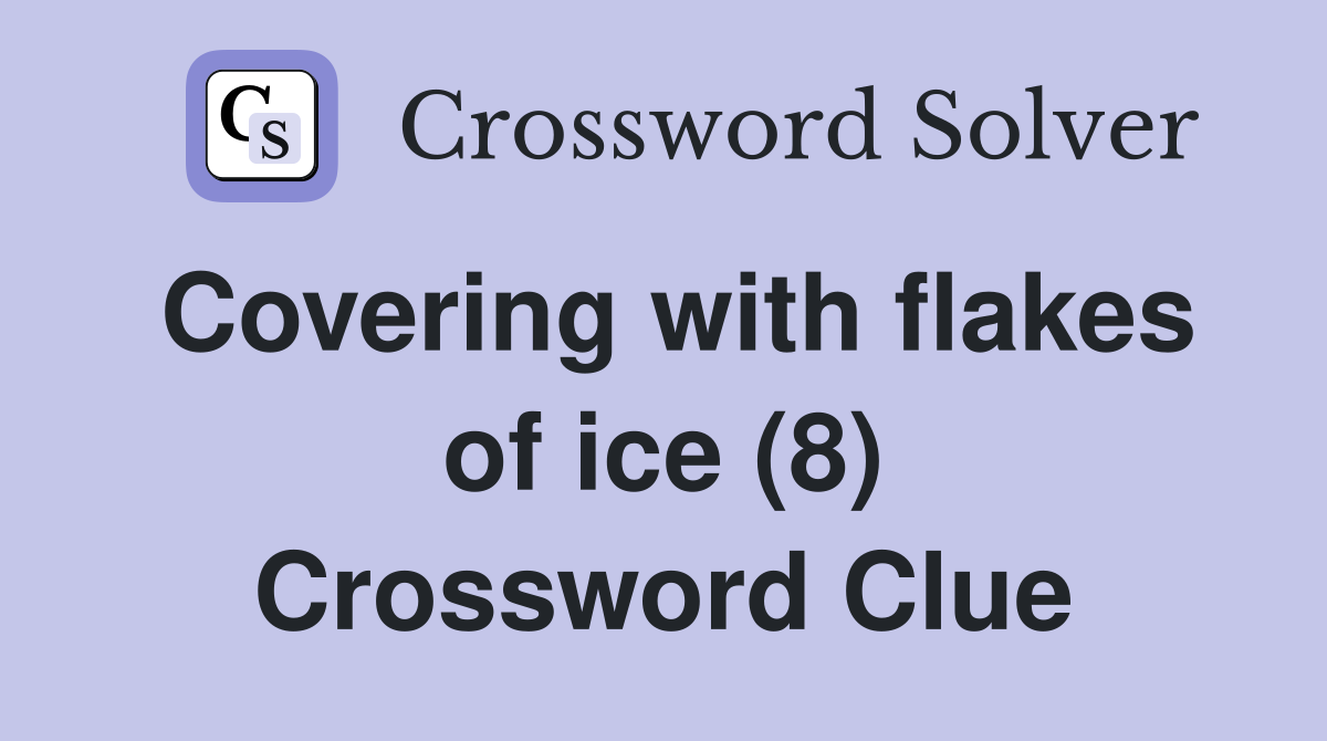 Covering with flakes of ice (8) Crossword Clue