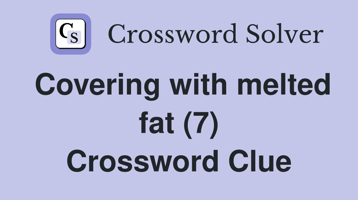 Covering with melted fat (7) Crossword Clue