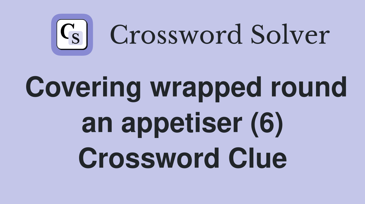 Covering wrapped round an appetiser (6) Crossword Clue