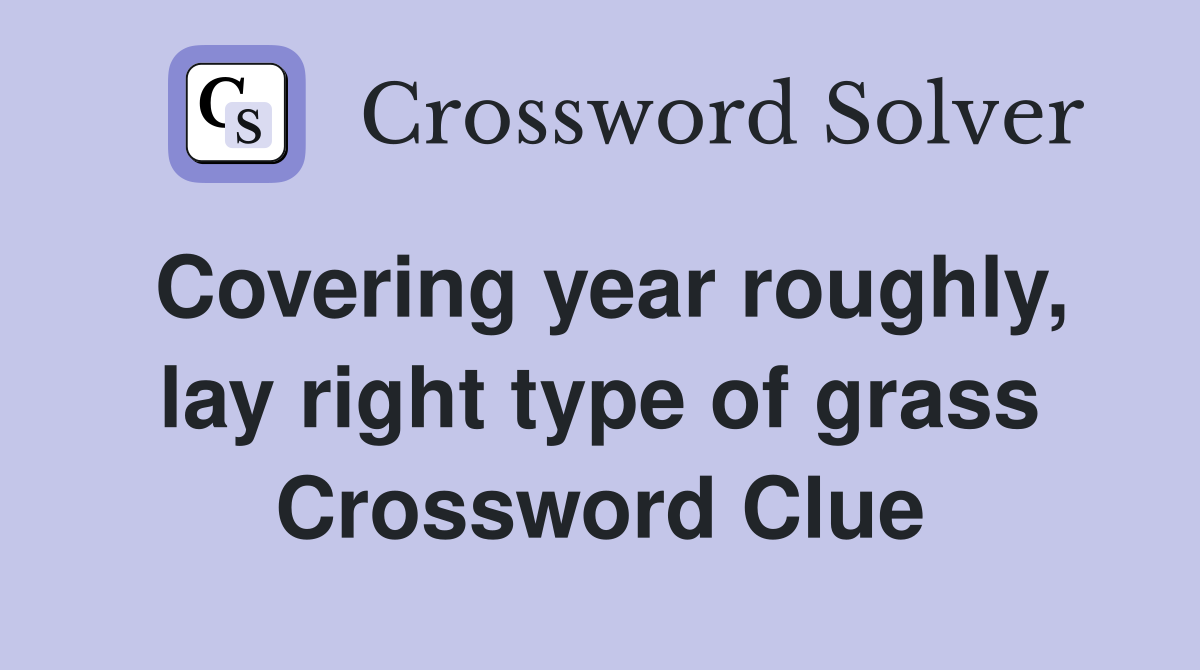 Covering year roughly, lay right type of grass Crossword Clue