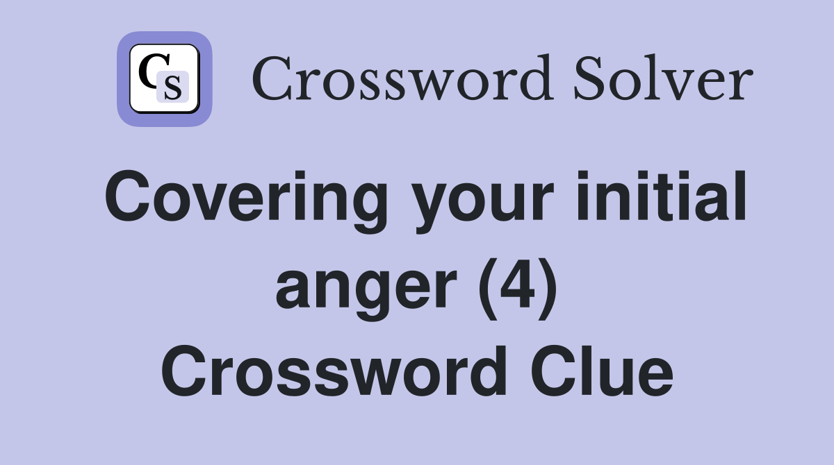 Covering your initial anger (4) Crossword Clue