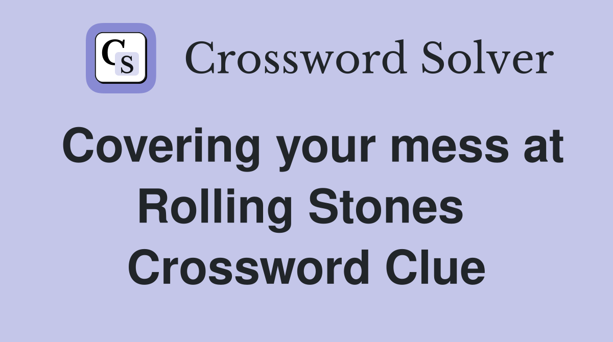Covering your mess at Rolling Stones  Crossword Clue