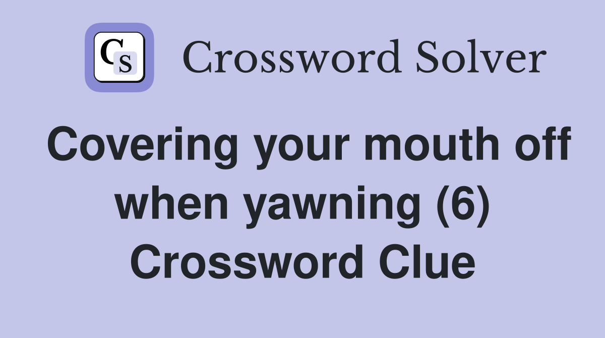 Covering your mouth off when yawning (6) Crossword Clue