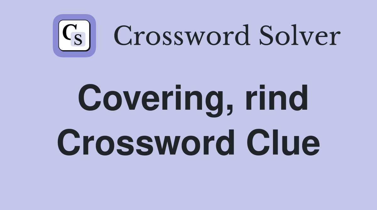 Covering, rind Crossword Clue