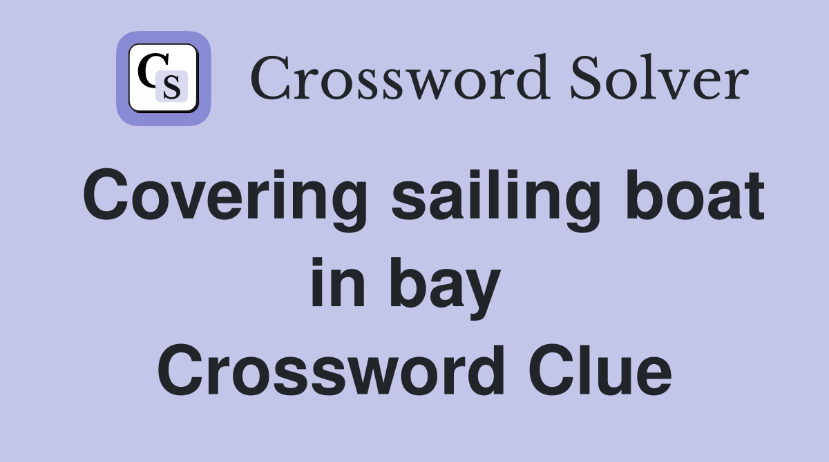 Covering sailing boat in bay  Crossword Clue