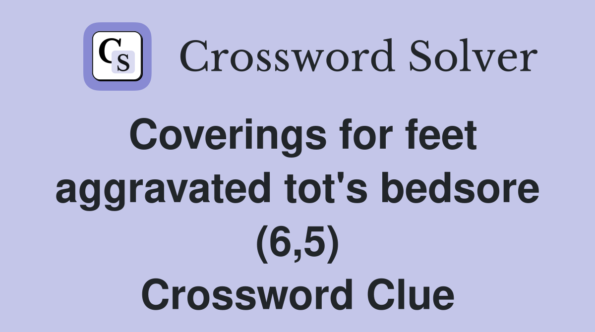 Coverings for feet aggravated tot's bedsore (6,5) Crossword Clue