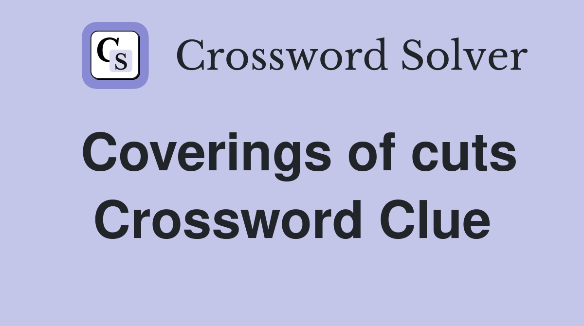 Coverings of cuts Crossword Clue