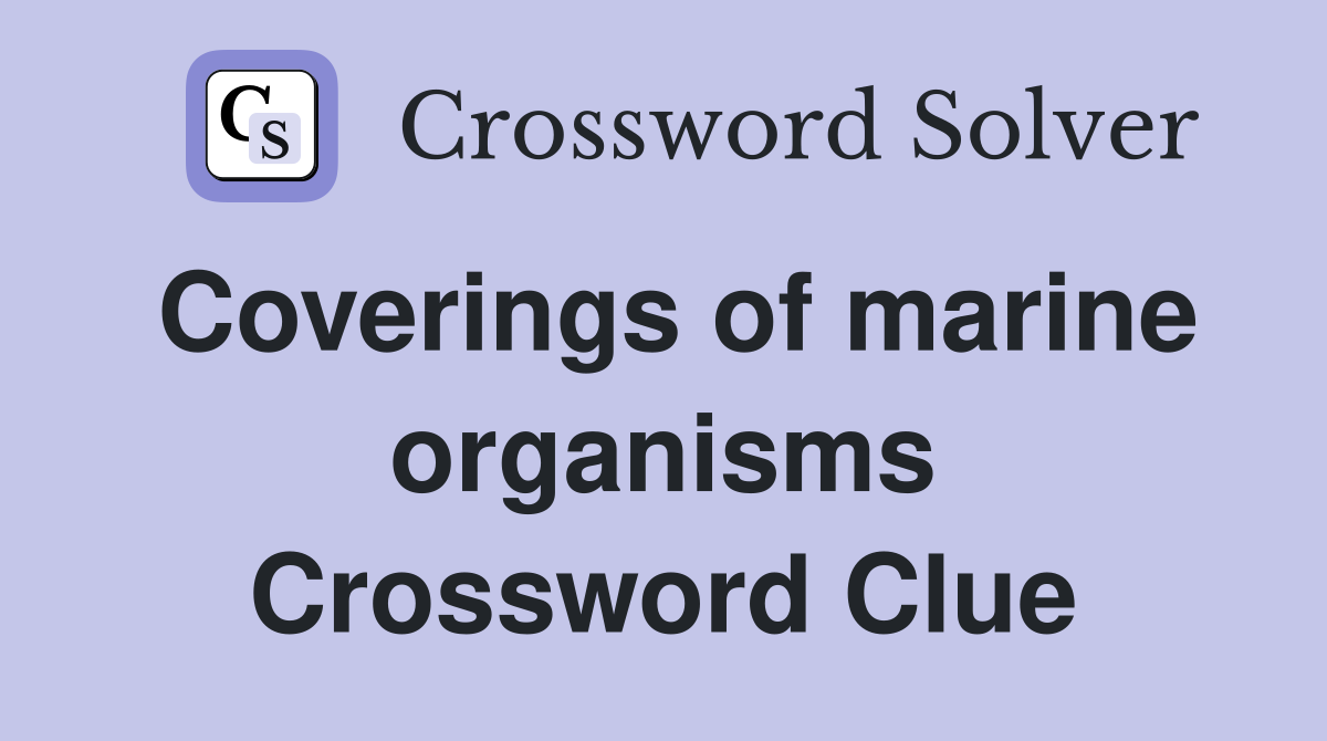 Coverings of marine organisms Crossword Clue