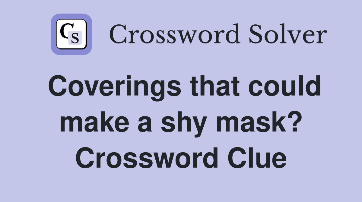 Coverings that could make a shy mask? Crossword Clue