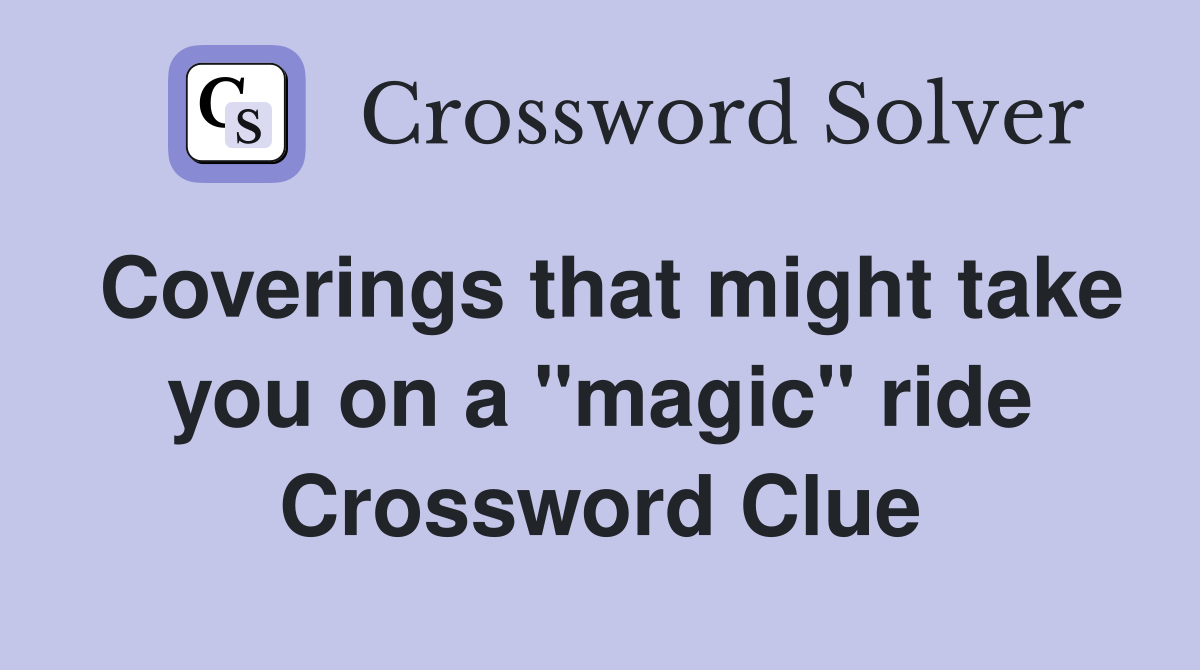 Coverings that might take you on a "magic" ride Crossword Clue