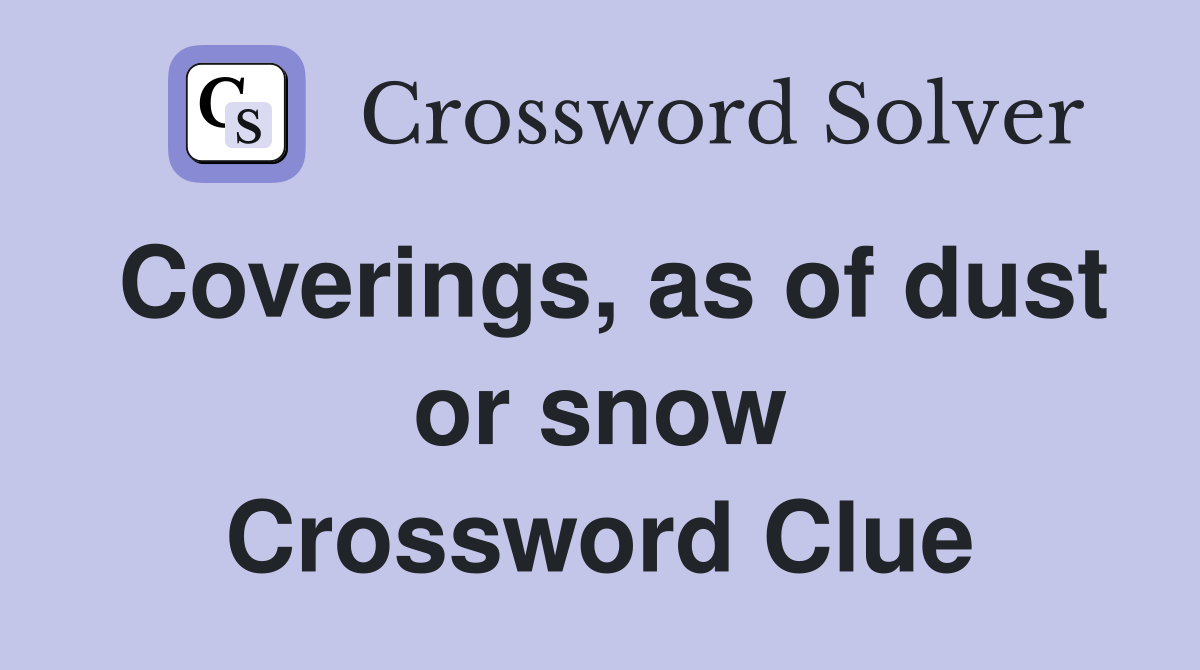 Coverings, as of dust or snow Crossword Clue