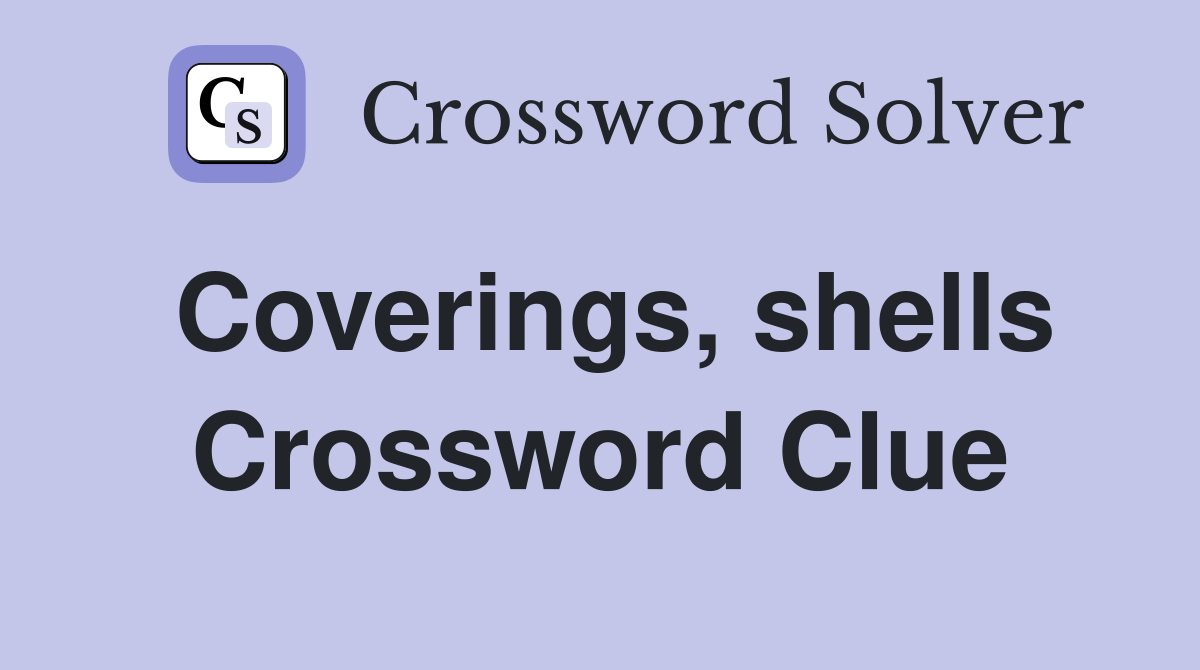 Coverings, shells Crossword Clue