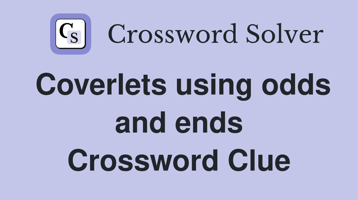 Coverlets using odds and ends Crossword Clue