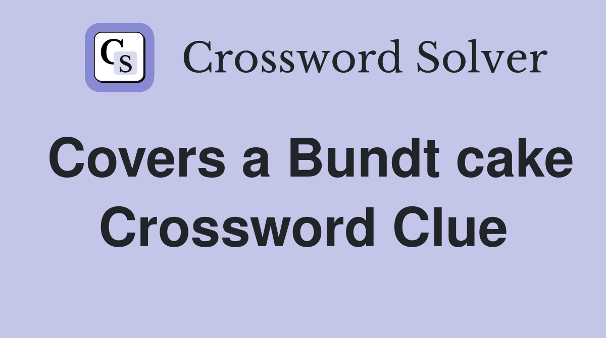 Covers a Bundt cake Crossword Clue