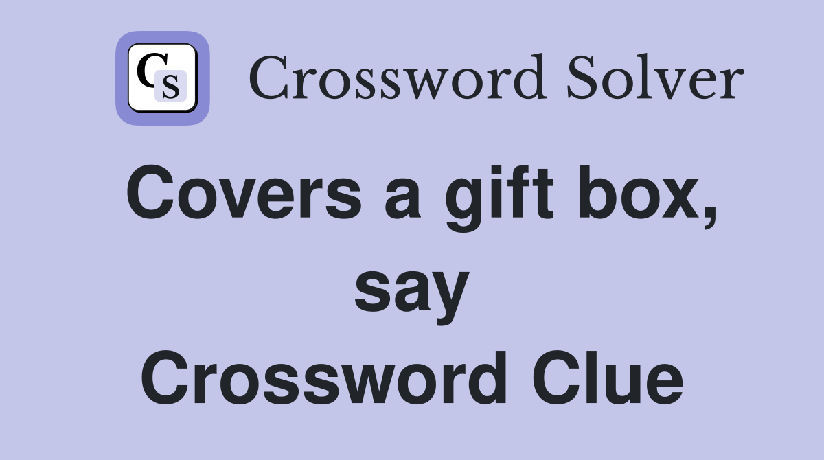 Covers a gift box, say Crossword Clue