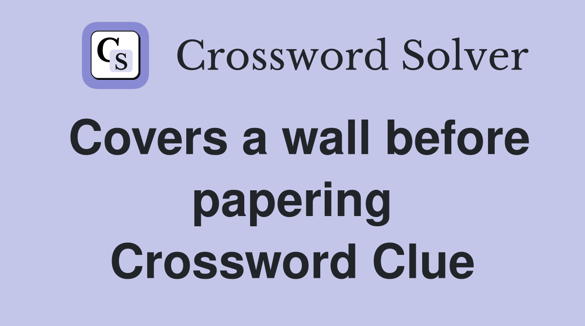 Covers a wall before papering Crossword Clue