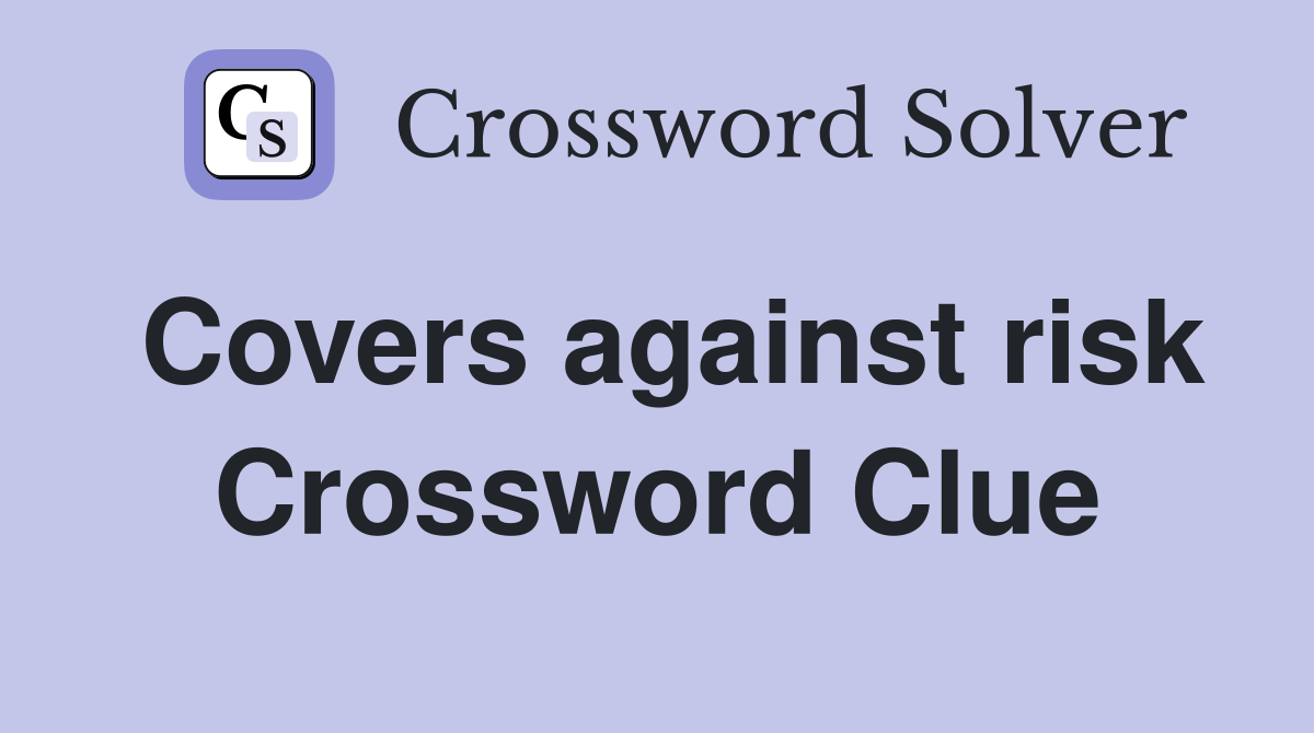 Covers against risk Crossword Clue