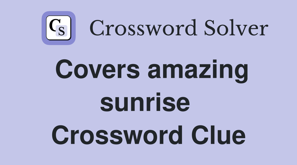 Covers amazing sunrise  Crossword Clue
