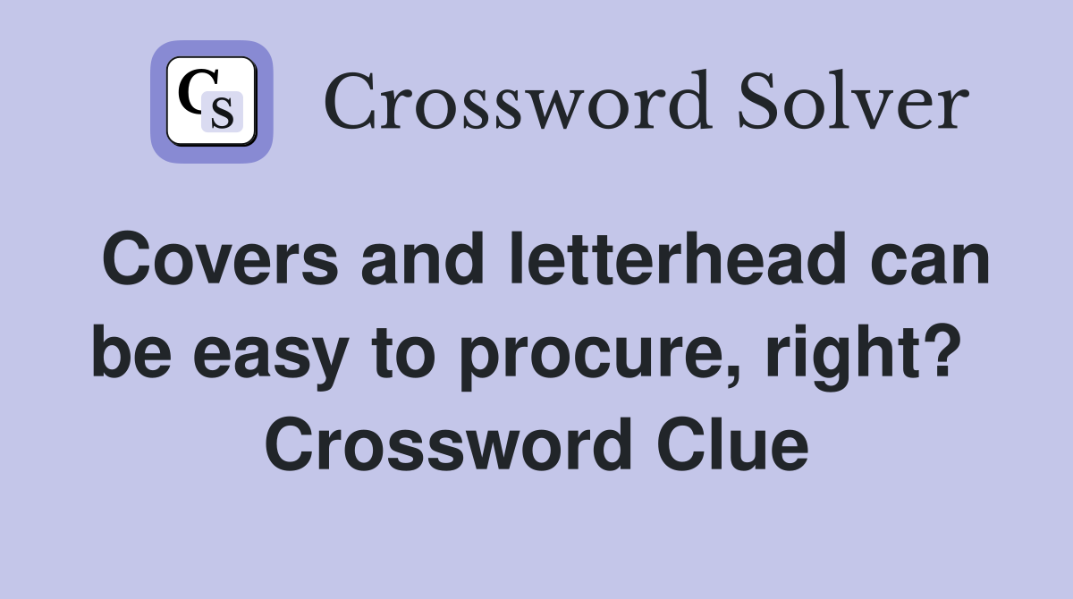 Covers and letterhead can be easy to procure, right?  Crossword Clue