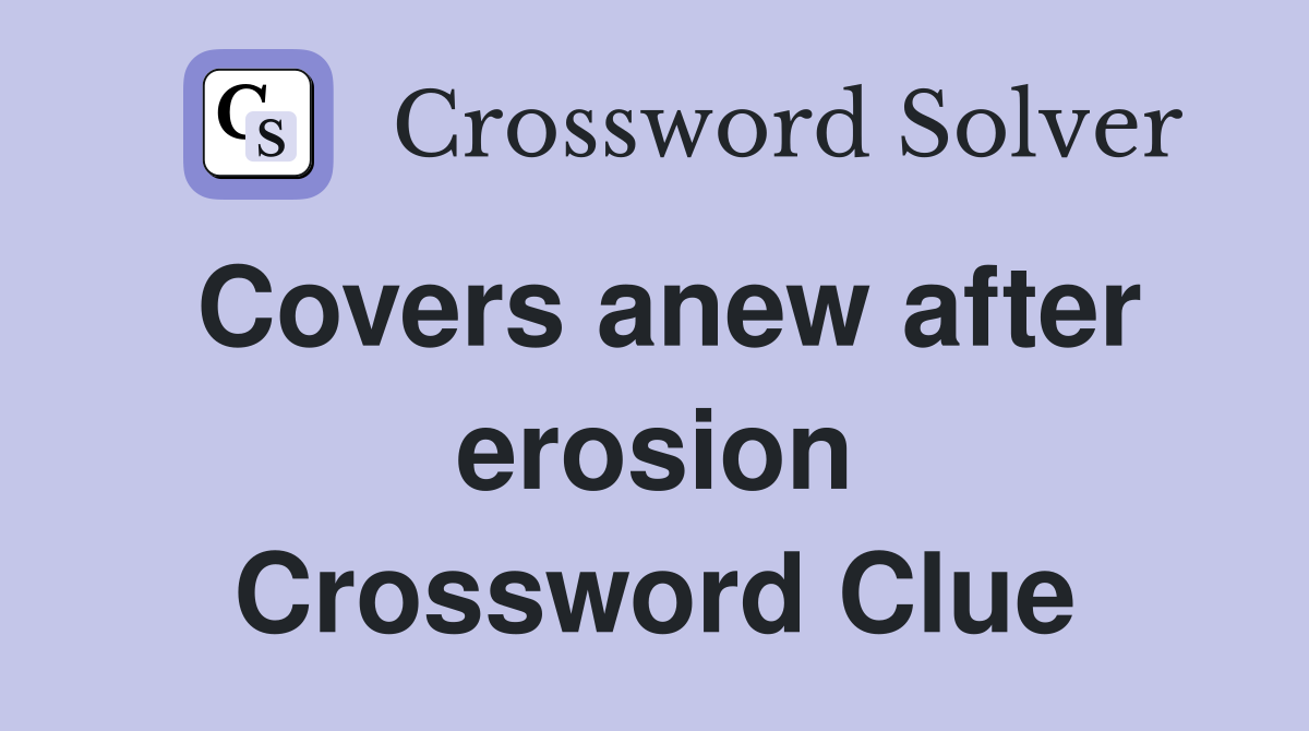 Covers anew after erosion Crossword Clue